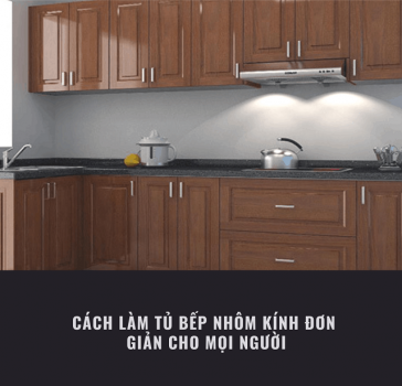 Cách Làm Tủ Bếp Nhôm Kính Đơn Giản Dễ Làm
